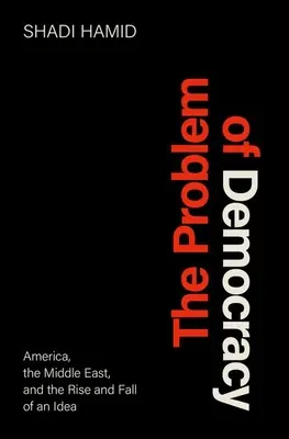 Problém demokracie: Amerika, Blízký východ a vzestup a pád jedné myšlenky - kniha Demokracie v demokracii - Blízký východ - The Problem of Democracy: America, the Middle East, and the Rise and Fall of an Idea