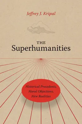 Superhumanity: Historické precedenty, morální námitky, nová realita. - The Superhumanities: Historical Precedents, Moral Objections, New Realities