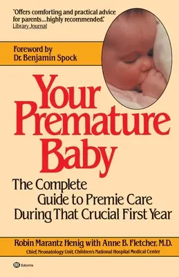 Vaše předčasně narozené dítě: Kompletní průvodce péčí o dítě v prvním roce života. - Your Premature Baby: The Complete Guide to Premie Care During That Crucial First Year