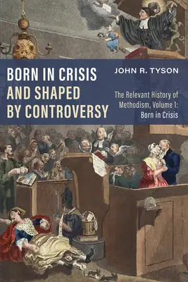 Zrozen v krizi a formován kontroverzí: Důležité dějiny metodismu, 1. díl: Zrozeni v krizi - Born in Crisis and Shaped by Controversy: The Relevant History of Methodism, Volume 1: Born in Crisis