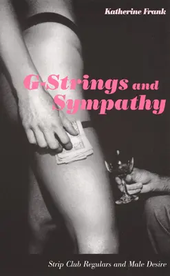 Smyčky G a sympatie: štamgasti striptýzových klubů a mužská touha - G-Strings and Sympathy: Strip Club Regulars and Male Desire