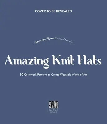 Umění pletení klobouků: 30 snadno proveditelných vzorů k vytvoření vlastních mistrovských děl z barevných materiálů - The Art of Knitting Hats: 30 Easy-To-Follow Patterns to Create Your Own Colorwork Masterpieces