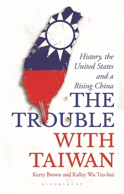 Potíže s Tchaj-wanem - Historie, Spojené státy a rostoucí Čína (Brown Kerry (University of Sydney Australia)) - Trouble with Taiwan - History, the United States and a Rising China (Brown Kerry (University of Sydney Sydney Australia))