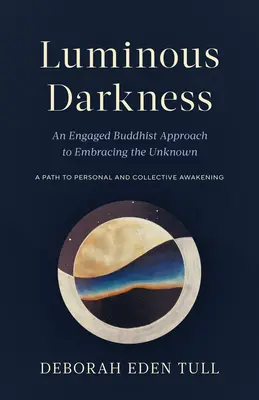 Světelná temnota: An Engaged Buddhist Approach to Embracing the Unknown (Zúčastněný buddhistický přístup k přijetí neznámého) - Luminous Darkness: An Engaged Buddhist Approach to Embracing the Unknown
