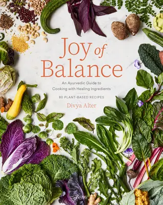 Radost z rovnováhy - Ájurvédský průvodce vařením z léčivých surovin: 80 receptů na rostlinné bázi - Joy of Balance - An Ayurvedic Guide to Cooking with Healing Ingredients: 80 Plant-Based Recipes