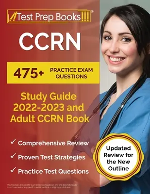CCRN Study Guide 2022-2023: 475+ Practice Exam Questions and Adult CCRN Book [Updated Review for the New Outline] (Studijní průvodce CCRN 2022-2023: 475+ praktických otázek ke zkoušce a kniha pro dospělé CCRN). - CCRN Study Guide 2022 - 2023: 475+ Practice Exam Questions and Adult CCRN Book [Updated Review for the New Outline]