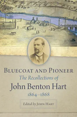Modrý plášť a pionýr: Vzpomínky Johna Bentona Harta z let 1864-1868 (The Recollections of John Benton Hart, 1864-1868) - Bluecoat and Pioneer: The Recollections of John Benton Hart, 1864-1868