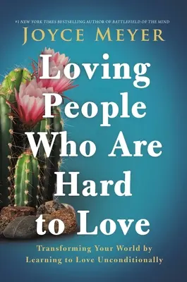 Milovat lidi, které je těžké milovat: Přeměňte svůj svět tím, že se naučíte milovat bezpodmínečně. - Loving People Who Are Hard to Love: Transforming Your World by Learning to Love Unconditionally