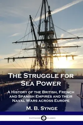Boj o námořní moc: Dějiny britského, francouzského a španělského impéria a jejich námořních válek v Evropě. - The Struggle for Sea Power: A History of the British, French and Spanish Empires and their Naval Wars across Europe