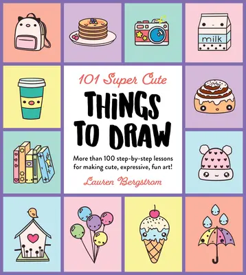 101 super roztomilých věcí na kreslení: Více než 100 lekcí, jak krok za krokem vytvořit roztomilé, výrazné a zábavné kresby! - 101 Super Cute Things to Draw: More Than 100 Step-By-Step Lessons for Making Cute, Expressive, Fun Art!