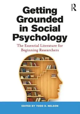 Getting Grounded in Social Psychology: Základní literatura pro začínající výzkumné pracovníky. - Getting Grounded in Social Psychology: The Essential Literature for Beginning Researchers
