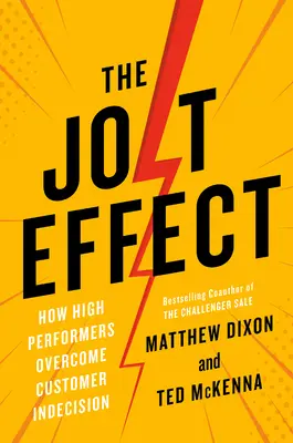The Jolt Effect: How High Performers Overcome Customer Indecision (Efekt otřesu: Jak vysoce výkonní pracovníci překonávají nerozhodnost zákazníků) - The Jolt Effect: How High Performers Overcome Customer Indecision