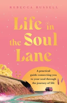 Život v uličce duše: Praktický průvodce, který vás spojí s vaší duší na cestě životem - Life in the Soul Lane: A practical guide connecting you to your soul through the journey of life