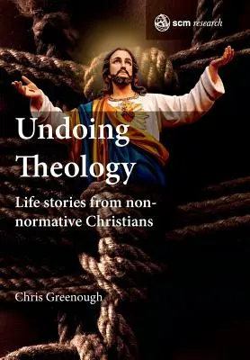 Undoing Theology (Zrušení teologie): Životní příběhy nenormativních křesťanů - Undoing Theology: Life Stories from Non-normative Christians