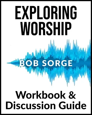 Exploring Worship Workbook & Discussion Guide (Pracovní sešit a průvodce diskusí) - Exploring Worship Workbook & Discussion Guide