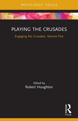 Hraní křížových výprav: Křížové výpravy: pátý díl (Engaging the Crusades, Volume Five) - Playing the Crusades: Engaging the Crusades, Volume Five