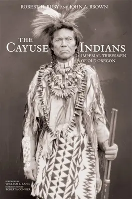Indiáni kmene Cayuse: Císařští kmenoví příslušníci starého Oregonu Pamětní vydání - The Cayuse Indians: Imperial Tribesmen of Old Oregon Commemorative Edition