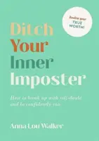 Zbavte se svého vnitřního podvodníka - Jak se zbavit pochybností o sobě samém a být sebevědomě sám sebou - Ditch Your Inner Imposter - How to Break Up with Self-Doubt and Be Confidently You