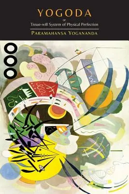 Jogoda: [Lekce I-III]: Tkáňově-volní systém tělesného zdokonalení - Yogoda: Or Tissue-Will System of Physical Perfection [Lessons I-III]
