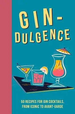 Gin-Dulgence: Více než 50 džinových koktejlů, od ikonických po avantgardní - Gin-Dulgence: Over 50 Gin Cocktails, from Iconic to Avant-Garde