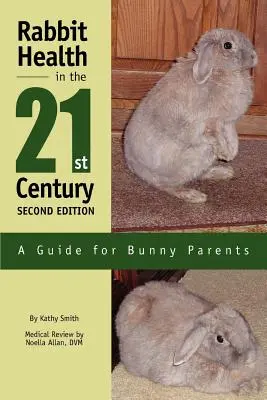 Zdraví králíků v 21. století, druhé vydání: Průvodce pro rodiče králíků - Rabbit Health in the 21st Century Second Edition: A Guide for Bunny Parents
