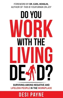 Pracujete s živými mrtvými?: Přežít mezi negativními a neživotnými lidmi na pracovišti. - Do You Work with the Living Dead?: Surviving Among Negative and Lifeless People in the Workplace