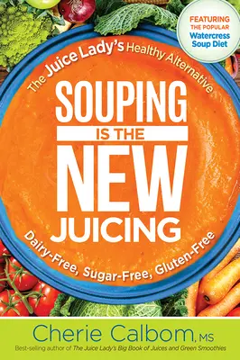 Polévky jsou nové odšťavňování: Džusová dáma: zdravá alternativa - Souping Is the New Juicing: The Juice Lady's Healthy Alternative