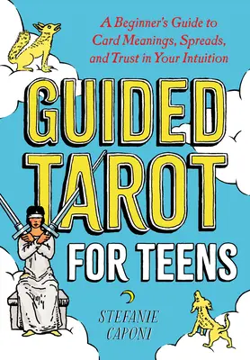 Průvodce tarotem pro dospívající: Průvodce pro začátečníky: významy karet, rozklady a důvěra ve vlastní intuici - Guided Tarot for Teens: A Beginner's Guide to Card Meanings, Spreads, and Trust in Your Intuition