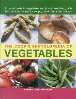 Kuchařská encyklopedie zeleniny: Vizuální průvodce zeleninou a jejím použitím se 100 chutnými recepty na polévky, saláty a hlavní jídla. - The Cook's Encyclopedia of Vegetables: A Visual Guide to Vegetables and How to Use Them, with 100 Delicious Recipes for Soups, Salads and Main Courses