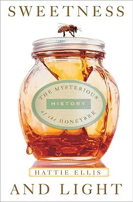 Sladkost a světlo: Záhadná historie včely medonosné - Sweetness & Light: The Mysterious History of the Honeybee
