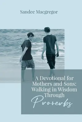 Pobožnost pro matky a syny: Vydejte se na cestu moudrosti skrze Přísloví - A Devotional for Mothers and Sons: Walking in Wisdom Through Proverbs