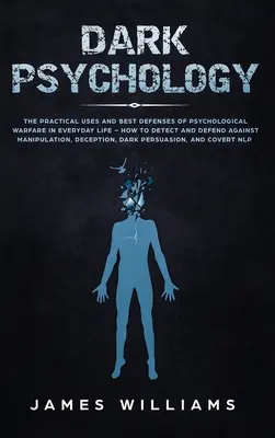 Temná psychologie: Jak odhalit a bránit se manifestaci: Praktické využití a nejlepší obrana proti psychologické válce v každodenním životě - Jak odhalit a bránit se manifestaci? - Dark Psychology: The Practical Uses and Best Defenses of Psychological Warfare in Everyday Life - How to Detect and Defend Against Mani
