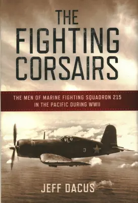 The Fighting Corsairs: Muži ze stíhací eskadry 215 v Tichomoří za druhé světové války - The Fighting Corsairs: The Men of Marine Fighting Squadron 215 in the Pacific During WWII