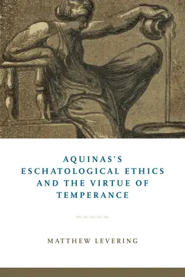 Akvinského eschatologická etika a ctnost zdrženlivosti - Aquinas's Eschatological Ethics and the Virtue of Temperance