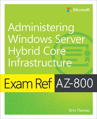 Ref. zkoušky Az-800 Správa hybridní infrastruktury jádra systému Windows Server - Exam Ref Az-800 Administering Windows Server Hybrid Core Infrastructure