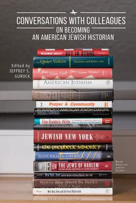 Rozhovory s kolegy: O tom, jak se stát americkým židovským historikem - Conversations with Colleagues: On Becoming an American Jewish Historian