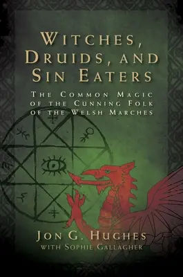 Čarodějnice, druidové a požírači hříchů: Společná magie lstivých lidí z velšských maršů - Witches, Druids, and Sin Eaters: The Common Magic of the Cunning Folk of the Welsh Marches