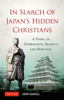 Při hledání skrytých křesťanů Japonska: Příběh o potlačování, utajování a přežití - In Search of Japan's Hidden Christians: A Story of Suppression, Secrecy and Survival