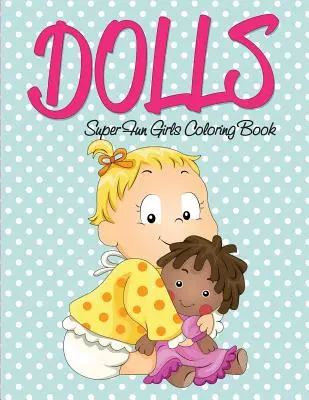 Panenky Super zábavné dívčí omalovánky - Dolls Super Fun Girls Coloring Book