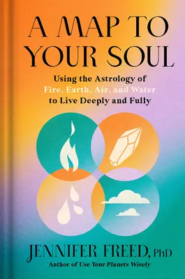 Mapa vaší duše: Využití astrologie ohně, země, vzduchu a vody k hlubokému a plnému životu - A Map to Your Soul: Using the Astrology of Fire, Earth, Air, and Water to Live Deeply and Fully