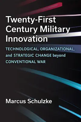 Vojenské inovace jednadvacátého století: Technologické, organizační a strategické změny za hranicemi konvenční války - Twenty-First Century Military Innovation: Technological, Organizational, and Strategic Change Beyond Conventional War