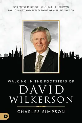 Po stopách Davida Wilkersona: Cesta a úvahy duchovního syna - Walking in the Footsteps of David Wilkerson: The Journey and Reflections of a Spiritual Son
