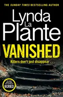 Zmizelá - zbrusu nový thriller z roku 2022 od autorky kriminálních bestsellerů Lyndy La Planteové - Vanished - The brand new 2022 thriller from the bestselling crime writer, Lynda La Plante