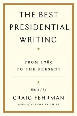 Nejlepší prezidentské spisy: Od roku 1789 do současnosti - The Best Presidential Writing: From 1789 to the Present