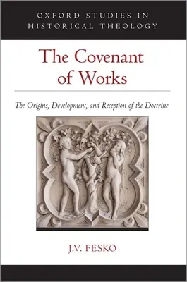Smlouva o dílech: Původ, vývoj a recepce učení - The Covenant of Works: The Origins, Development, and Reception of the Doctrine