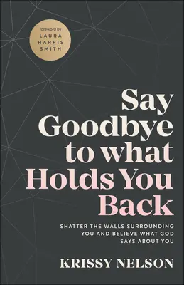 Rozlučte se s tím, co vás brzdí: Rozbijte zdi, které vás obklopují, a věřte tomu, co o vás říká Bůh. - Say Goodbye to What Holds You Back: Shatter the Walls Surrounding You and Believe What God Says about You