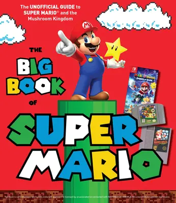 Velká kniha Super Mario: Velká kniha o Super Mariovi: Neoficiální průvodce Super Mariem a Houbovým královstvím - The Big Book of Super Mario: The Unofficial Guide to Super Mario and the Mushroom Kingdom