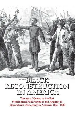 Černošská rekonstrukce v Americe: K dějinám role černochů při pokusu o rekonstrukci demokracie v Americe v letech 1860-1880. - Black Reconstruction in America: Toward a History of the Part Which Black Folk Played in the Attempt to Reconstruct Democracy in America, 1860-1880