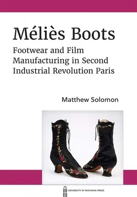 Mlisovy boty: Mlis: Obuv a filmová výroba v Paříži za druhé průmyslové revoluce - Mlis Boots: Footwear and Film Manufacturing in Second Industrial Revolution Paris