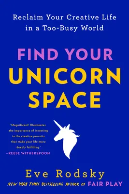 Najdi svůj prostor pro jednorožce: Získejte zpět svůj tvůrčí život v příliš zaneprázdněném světě. - Find Your Unicorn Space: Reclaim Your Creative Life in a Too-Busy World